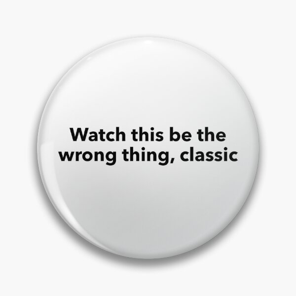 Item preview, Watch This Be the Wrong Thing, Classic designed and sold by btwjulis.