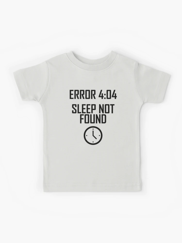 Error 4:04, Sleep Not Found- Funny Computing No Sleep | Kids T-Shirt