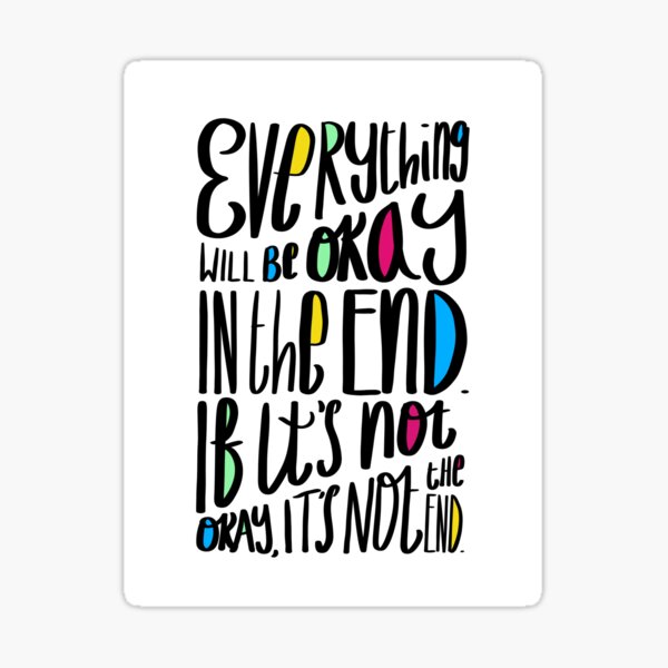 Everything will be okay in the end. If it’s not okay, it’s not the end. Sticker