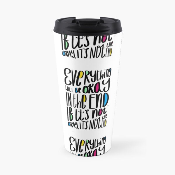 Everything will be okay in the end. If it’s not okay, it’s not the end. Travel Mug