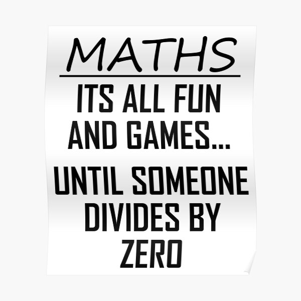 "Maths Its All Fun and Games Funny Maths Divide By Zero Joke" Poster