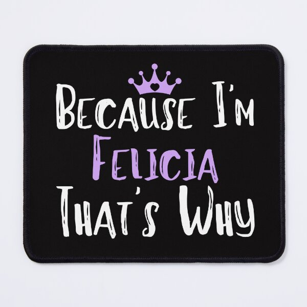 Item preview, Because I'm Felicia That's Why Funny Women's Gift designed and sold by WeirdlyRare.