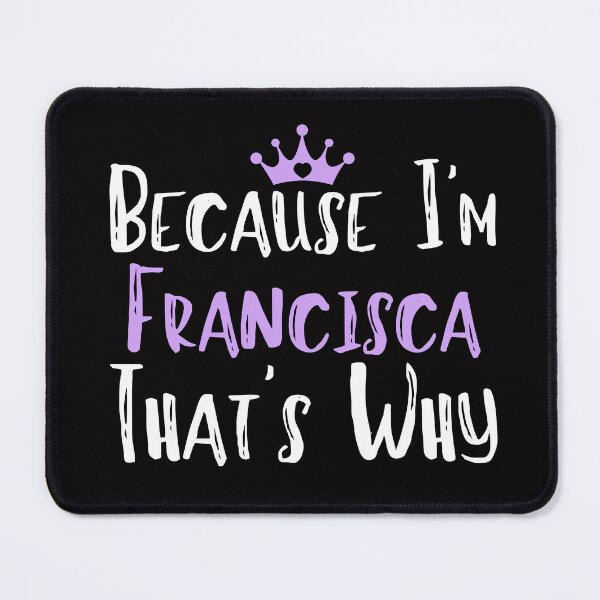 Item preview, Because I'm Francisca That's Why Funny Women's Gift designed and sold by WeirdlyRare.