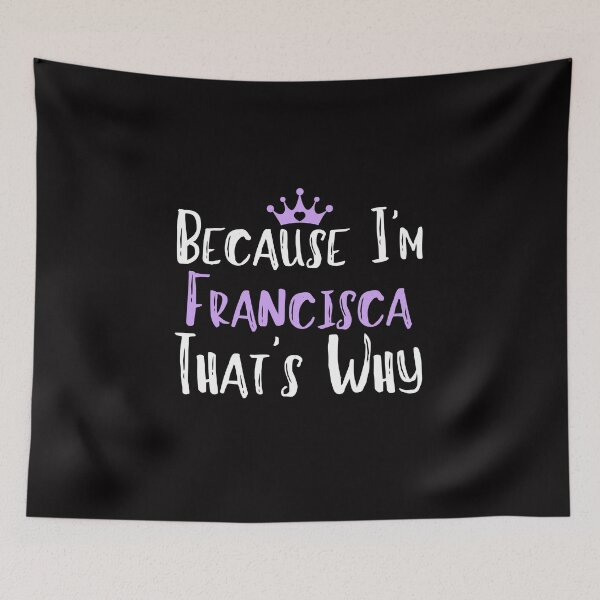 Item preview, Because I'm Francisca That's Why Funny Women's Gift designed and sold by WeirdlyRare.