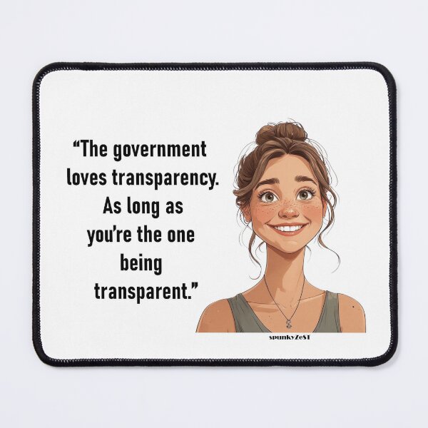 Item preview, “The government loves transparency. As long as you’re the one being transparent.” - Aileen @ spunkyZeST designed and sold by spunkyZeST.