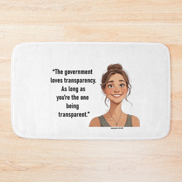 Item preview, “The government loves transparency. As long as you’re the one being transparent.” - Aileen @ spunkyZeST designed and sold by spunkyZeST.