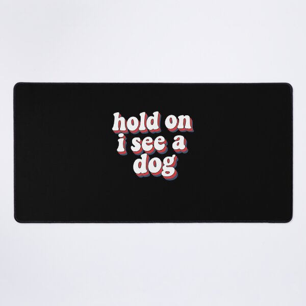 Item preview, Hold On I See A Dog Funny Quote designed and sold by PopStars1993.