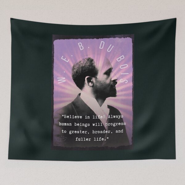 Item preview, W. E. B. Du Bois quote: Believe in life! Always human beings will progress to greater, broader, and fuller life. designed and sold by artbleed.