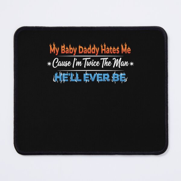 Item preview, My Baby Daddy Hates me 'Cause I'm Twice The Man He'll Ever designed and sold by THREE LITTLE BEANS.