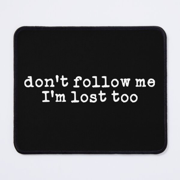 Item preview, Don't Follow Me, I'm Lost Too (white font) designed and sold by Pencil on Paper CA.