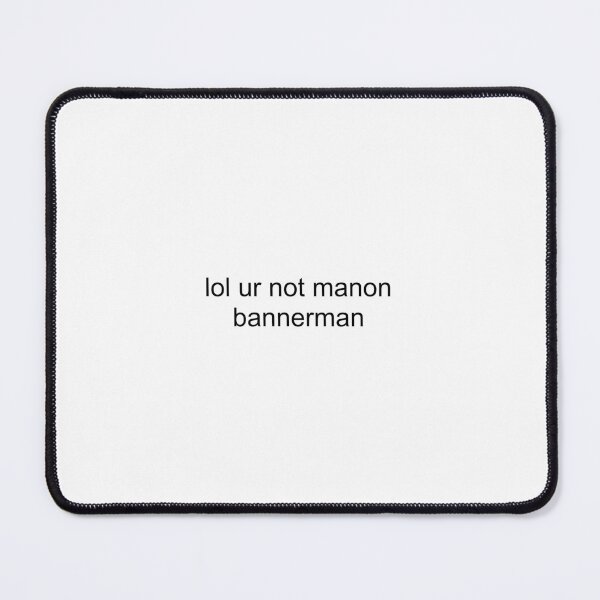 Item preview, lol ur not manon bannerman designed and sold by PockyAndPinatas.