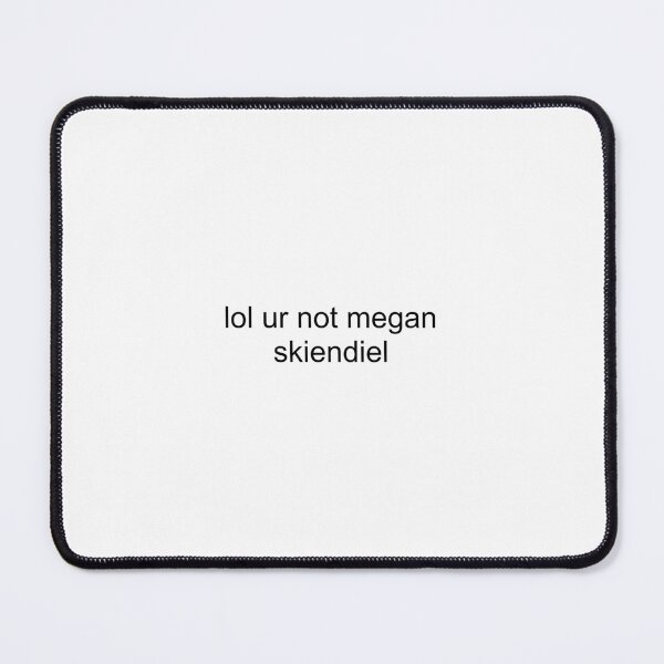 Item preview, lol ur not megan skiendiel designed and sold by PockyAndPinatas.