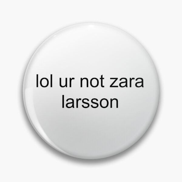 Item preview, lol ur not zara larsson designed and sold by PockyAndPinatas.