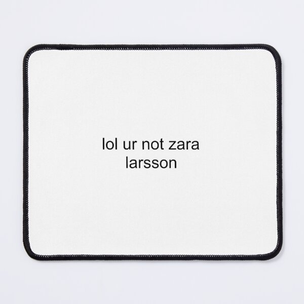 Item preview, lol ur not zara larsson designed and sold by PockyAndPinatas.