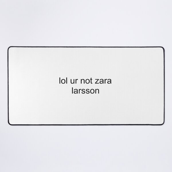 Item preview, lol ur not zara larsson designed and sold by PockyAndPinatas.