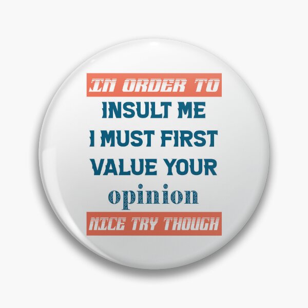 Item preview, In Order To Insult Me I Must First Value Your Opinion Nice Try Though designed and sold by karmastore.