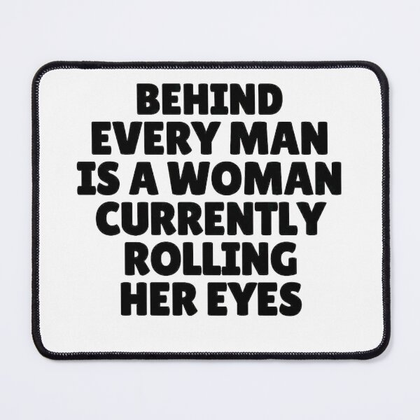 Item preview, Behind Every Man Is a Woman Currently Rolling Her Eyes – Funny Relationship Quote designed and sold by MOKRONOS.