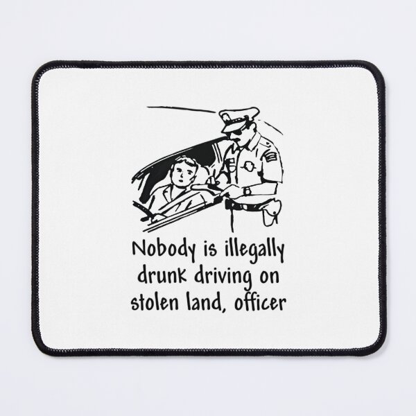 Item preview, Nobody Is Illegaly Drunk Driving On Stolen Land Funny Officer designed and sold by DexertimaArt.