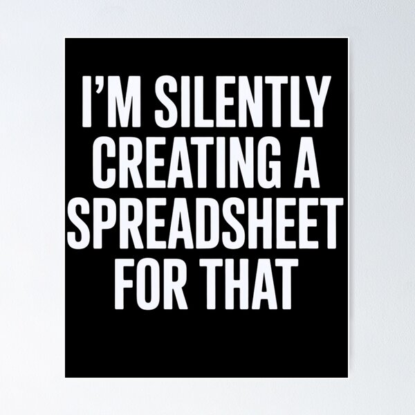 Item preview, I'm Silently Creating A Spreadsheet For That designed and sold by Markon22.