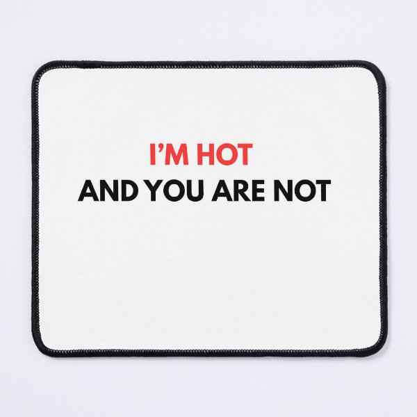 Item preview, I'm hot and you are not white designed and sold by PikPop.