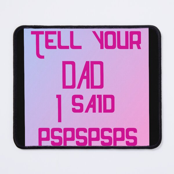 Item preview, Tell your dad i said pspspspsps designed and sold by Shiggles Mart.
