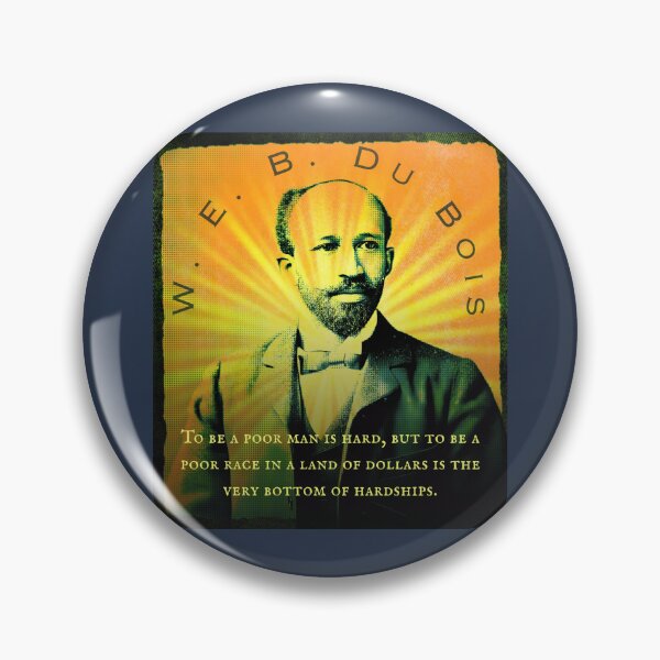 Item preview, W. E. B. Du Bois quote: To be a poor man is hard, but to be a poor race in a land of dollars is the very bottom of hardships. designed and sold by artbleed.