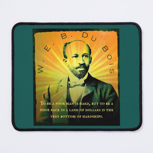 Item preview, W. E. B. Du Bois quote: To be a poor man is hard, but to be a poor race in a land of dollars is the very bottom of hardships. designed and sold by artbleed.