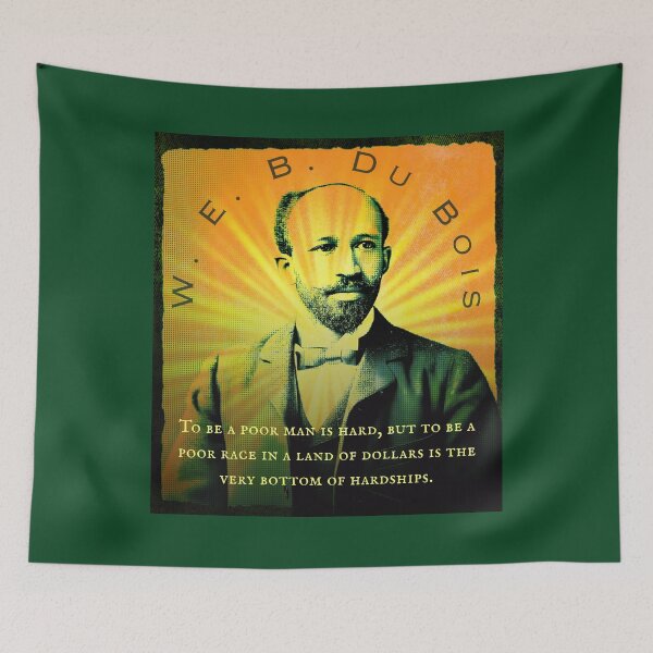 Item preview, W. E. B. Du Bois quote: To be a poor man is hard, but to be a poor race in a land of dollars is the very bottom of hardships. designed and sold by artbleed.