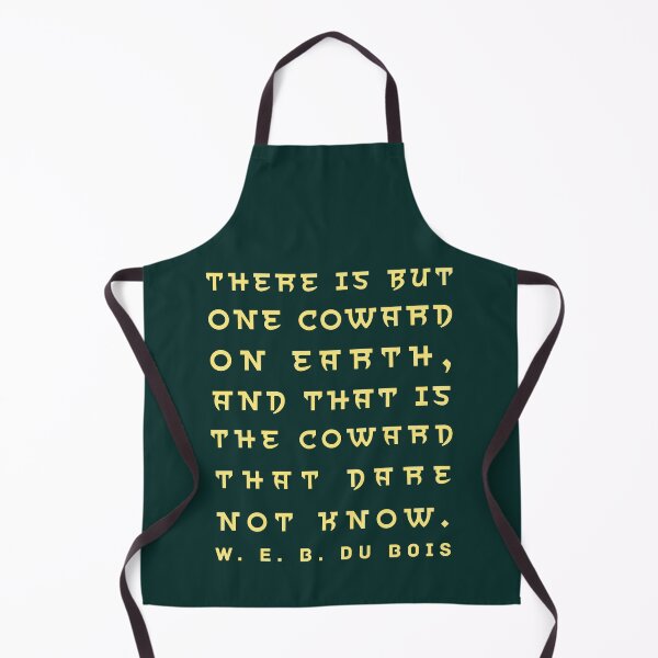 Item preview, W. E. B. Du Bois quote: There is but one coward on earth, and that is the coward that dare not know. designed and sold by artbleed.