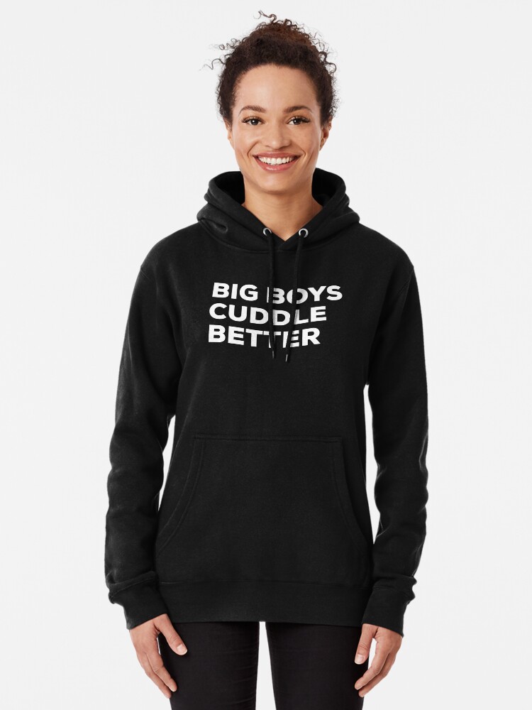 "Big Boys Cuddle Better" Pullover Hoodie for Sale by WerkShirt Redbubble