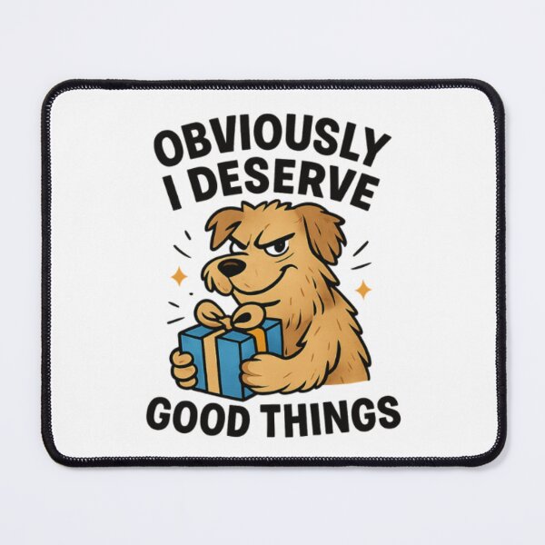 Item preview, Obviously, I Deserve Good Things Dog Design designed and sold by OwnYourMood.