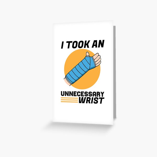 I Took An Unnecessary Wrist  Greeting Card