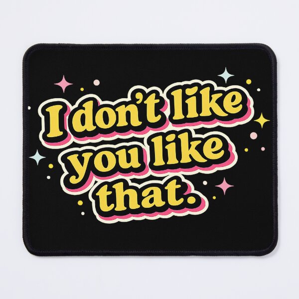 Item preview, I don't like you like that. designed and sold by gahteeriffico.