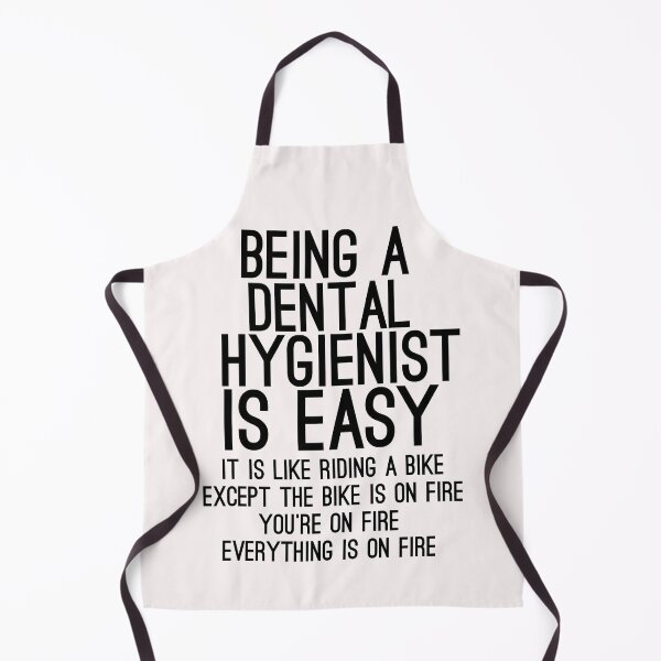 Item preview, Being A Dental Hygienist Is Easy It is Like Riding A Bike. Except the Bike is on Fire. You are On Fire. Everything is on Fire. designed and sold by TeesYouWant.