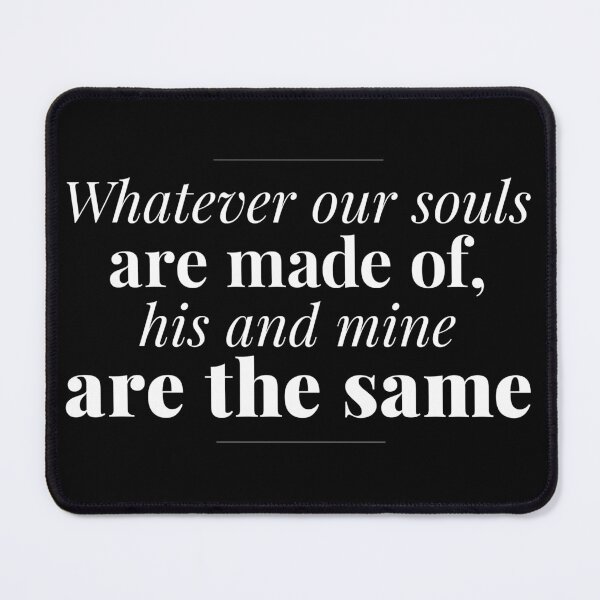 Item preview, Whatever Our Souls Made Of Same Wuthering Heights Quote Romantic Emily Bronte designed and sold by gringoods.