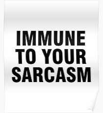 Immune to your sarcasm Poster