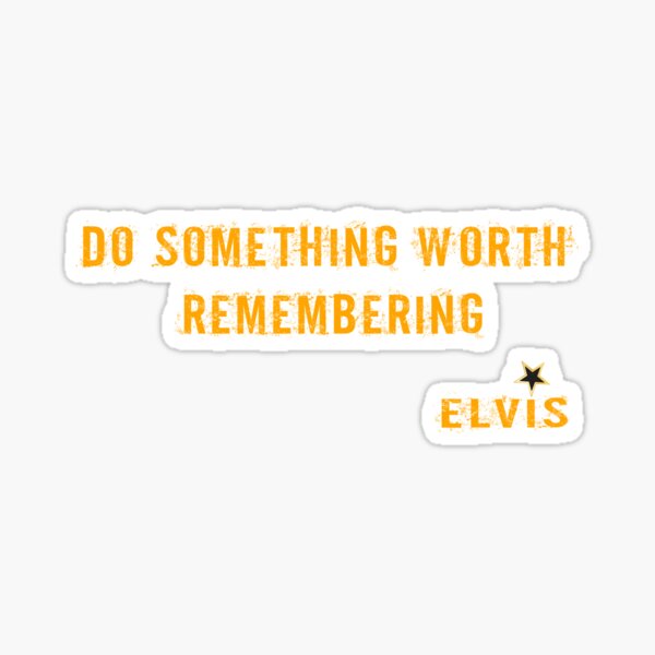 Do something worth remembering  - Elvis Sticker
