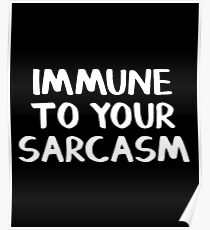 Immune to your sarcasm Poster