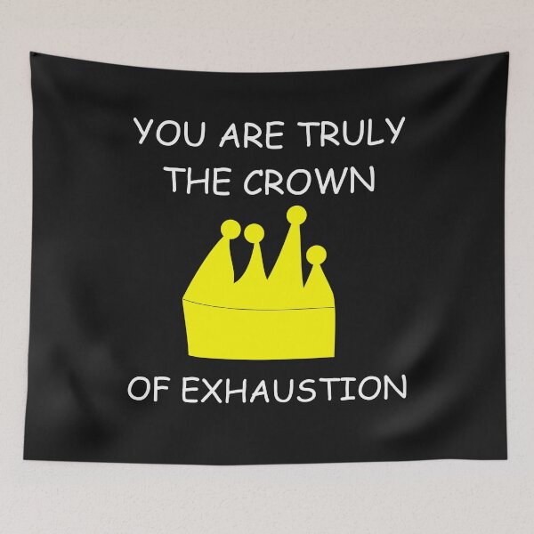 Item preview, You are the Crown of Exhaustion designed and sold by fatshirt.