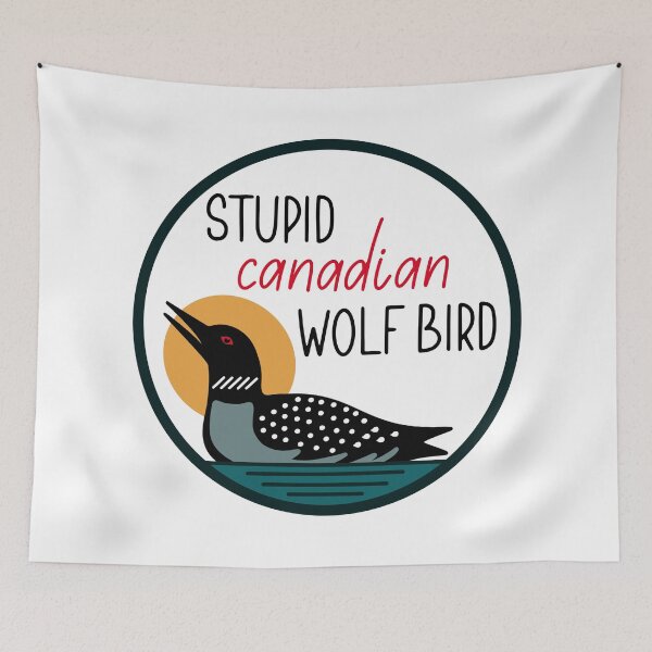 Item preview, Stupid Canadian Wolf Bird - Loon Calling Quote designed and sold by nomadraconteur.