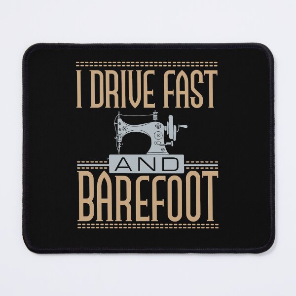 Item preview, I Drive Fast and Barefoot Sewing Machine Lover designed and sold by jaygo.
