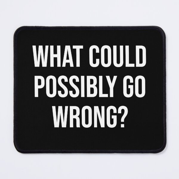 Item preview, What could possibly go wrong? designed and sold by walkthecow.