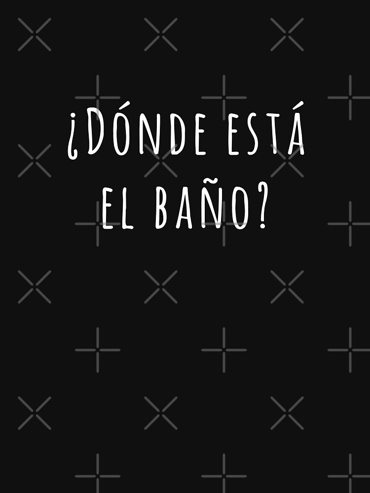 "Where Is the Bathroom in Spanish" Tshirt for Sale by bpcreate