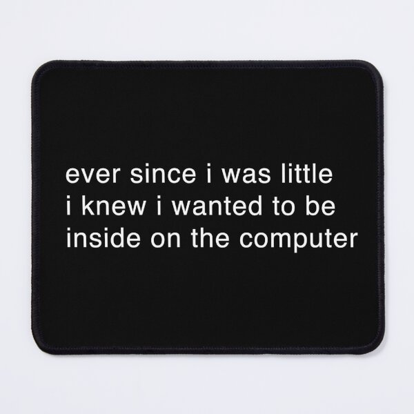 Item preview, ever since i was little i knew i wanted to be inside on the computer designed and sold by brodeath.