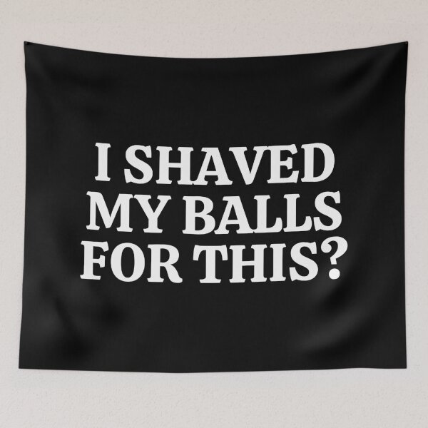 Item preview, I SHAVED MY BALLS FOR THIS? Funny designed and sold by SWETA HALDER.