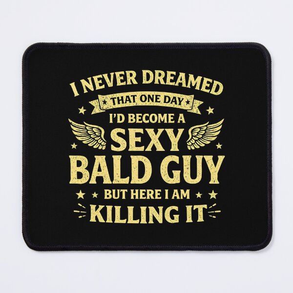 Item preview, I Never Dreamed One Day I'd Be A Sexy Bald Guy designed and sold by JODYSMORGAN.