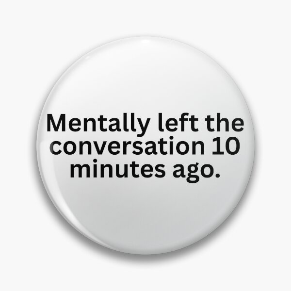 Item preview, Mentally left the conversation 10 minutes ago designed and sold by burritosupreme.