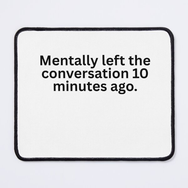 Item preview, Mentally left the conversation 10 minutes ago designed and sold by burritosupreme.