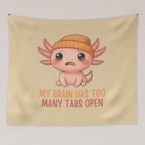 Item preview, My Brain Has Too Many Tabs Open Axolotl designed and sold by draft & digital.