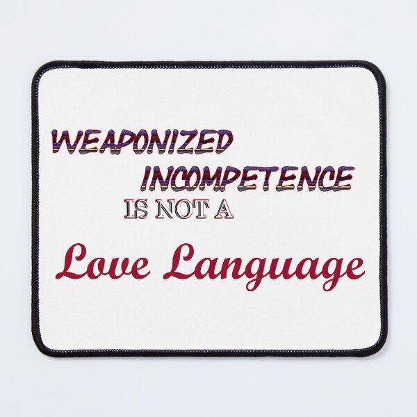 Item preview, Weaponized Incompetence is not a Love Language designed and sold by Goose Clarke.